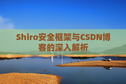 Shiro安全框架与CSDN博客的深入解析